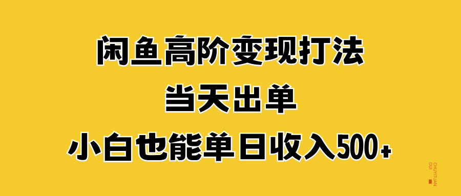 闲鱼高阶变现打法，当天出单，小白也能单日收入500+网赚项目-副业赚钱-互联网创业-资源整合众享汇研习社