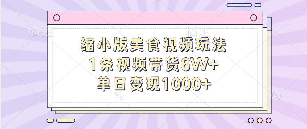 缩小版美食视频玩法，1条视频带货6W+，单日变现1000+网赚项目-副业赚钱-互联网创业-资源整合众享汇研习社