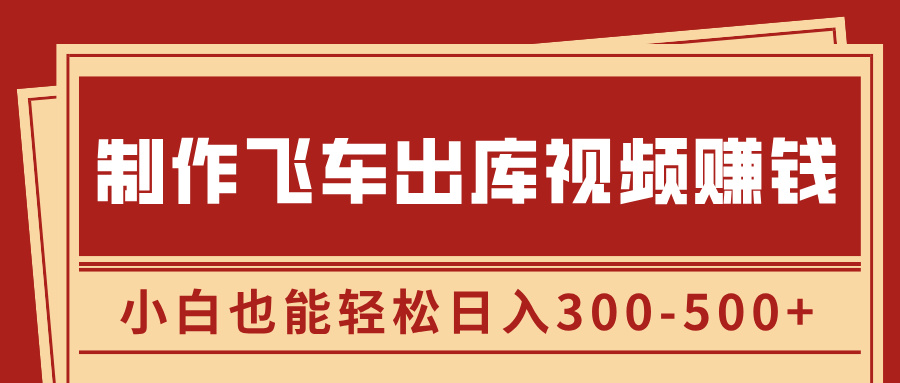 制作飞车出库视频赚钱,玩信息差一单赚50-80,小白也能轻松日入300-500+网赚项目-副业赚钱-互联网创业-资源整合众享汇研习社