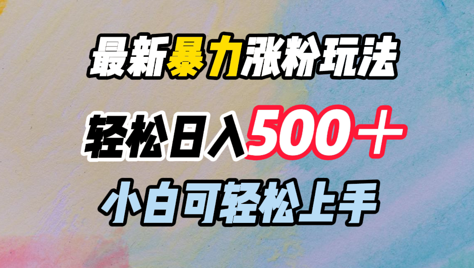 最新暴力涨粉玩法，轻松日入500＋，小白可轻松上手网赚项目-副业赚钱-互联网创业-资源整合众享汇研习社