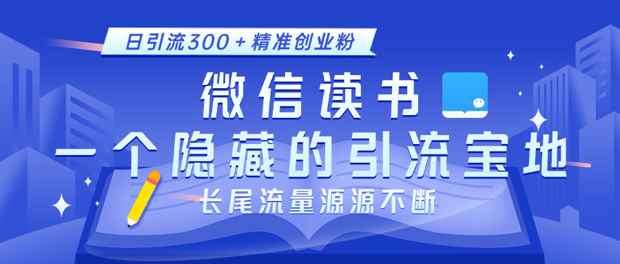 微信读书，一个隐藏的引流宝地。不为人知的小众打法，日引流300＋精准创业粉，长尾流量源源不断网赚项目-副业赚钱-互联网创业-资源整合众享汇研习社