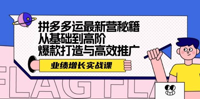 拼多多运最新营秘籍：业绩 增长实战课，从基础到高阶，爆款打造与高效推广网赚项目-副业赚钱-互联网创业-资源整合众享汇研习社