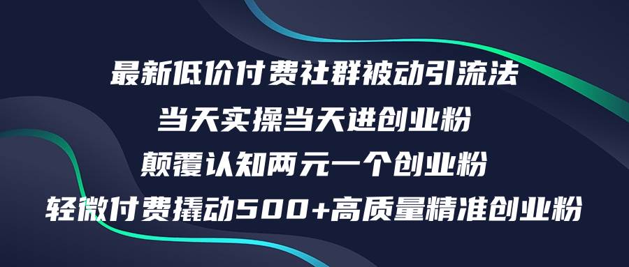 最新低价付费社群日引500+高质量精准创业粉，当天实操当天进创业粉，日…网赚项目-副业赚钱-互联网创业-资源整合众享汇研习社