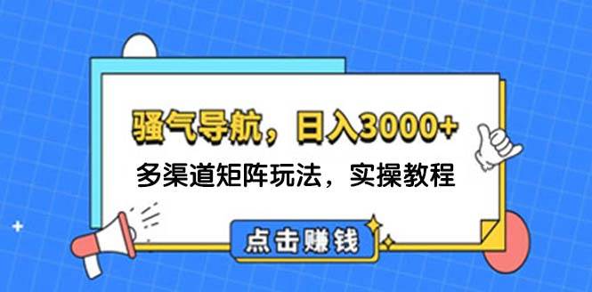 日入3000+ 骚气导航，多渠道矩阵玩法，实操教程网赚项目-副业赚钱-互联网创业-资源整合众享汇研习社