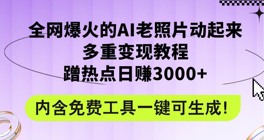 全网爆火的AI老照片动起来多重变现教程,蹭热点日赚3000+,内含免费工具网赚项目-副业赚钱-互联网创业-资源整合众享汇研习社