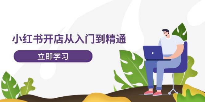 小红书开店从入门到精通,快速掌握小红书店铺运营,实现开店创收-202节课网赚项目-副业赚钱-互联网创业-资源整合众享汇研习社
