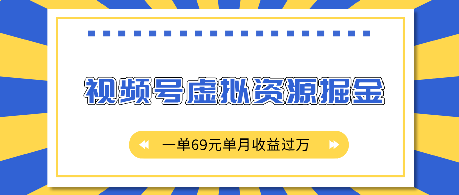 外面收费2980的项目，视频号虚拟资源掘金，一单69元单月收益过万网赚项目-副业赚钱-互联网创业-资源整合众享汇研习社