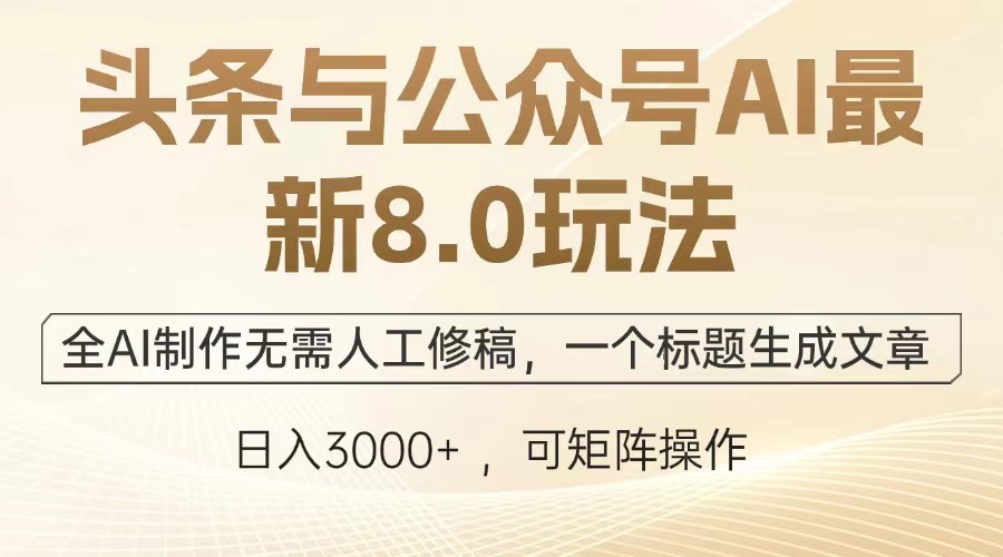 头条与公众号AI最新8.0玩法，全AI制作无需人工修稿，一个标题生成文章，日入3000+网赚项目-副业赚钱-互联网创业-资源整合众享汇研习社