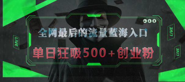 全网最后的流量蓝海入口，半小时引流50+创业粉，单日狂吸500+创业粉网赚项目-副业赚钱-互联网创业-资源整合众享汇研习社