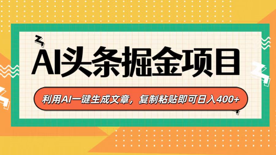 AI头条掘金项目,利用AI一键生成文章,复制粘贴即可日入400+网赚项目-副业赚钱-互联网创业-资源整合众享汇研习社