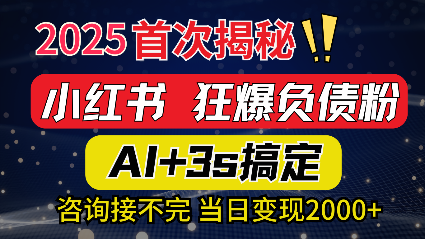 2025引流天花板:最新小红书狂暴负债粉思路,咨询接不断,当日入2000+网赚项目-副业赚钱-互联网创业-资源整合众享汇研习社