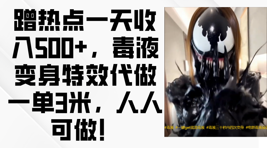 毒液变身特效代做一单3米，蹭热点一天收入500+，人人可做！网赚项目-副业赚钱-互联网创业-资源整合众享汇研习社