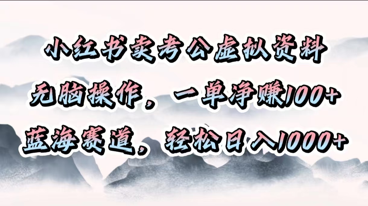 小红书卖考公虚拟资料，无脑操作，一单净赚100+，蓝海赛道，轻松日入1000+网赚项目-副业赚钱-互联网创业-资源整合众享汇研习社