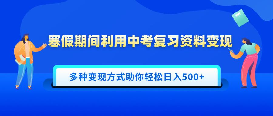 寒假期间利用中考复习资料变现,一部手机即可操作,多种变现方式助你轻松日入500+网赚项目-副业赚钱-互联网创业-资源整合众享汇研习社