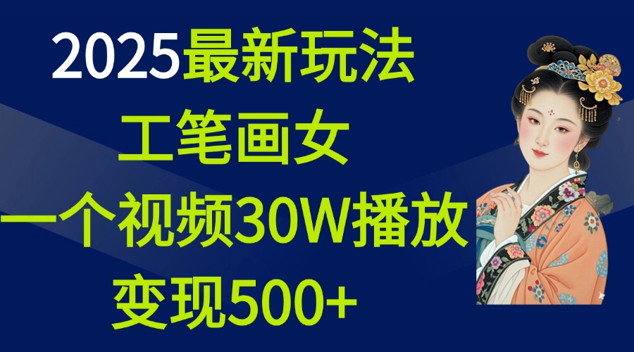 2025最新玩法，工笔画美女，一个视频30万播放变现500+网赚项目-副业赚钱-互联网创业-资源整合众享汇研习社