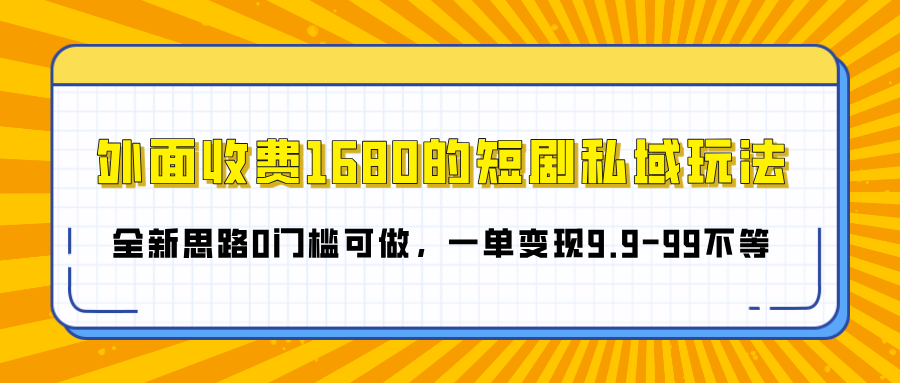 外面收费1680的短剧私域玩法,全新思路0门槛可做,一单变现9.9-99不等网赚项目-副业赚钱-互联网创业-资源整合众享汇研习社