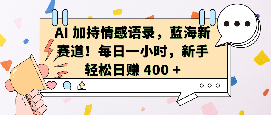 AI加持情感语录，蓝海新赛道！每日一小时，新手轻松日赚 400 +网赚项目-副业赚钱-互联网创业-资源整合众享汇研习社