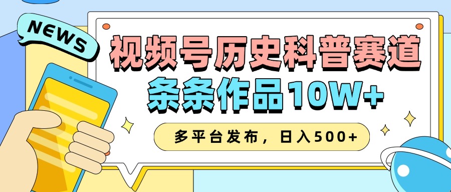 2025视频号历史科普赛道，AI一键生成，条条作品10W+，多平台发布，收益翻倍网赚项目-副业赚钱-互联网创业-资源整合众享汇研习社