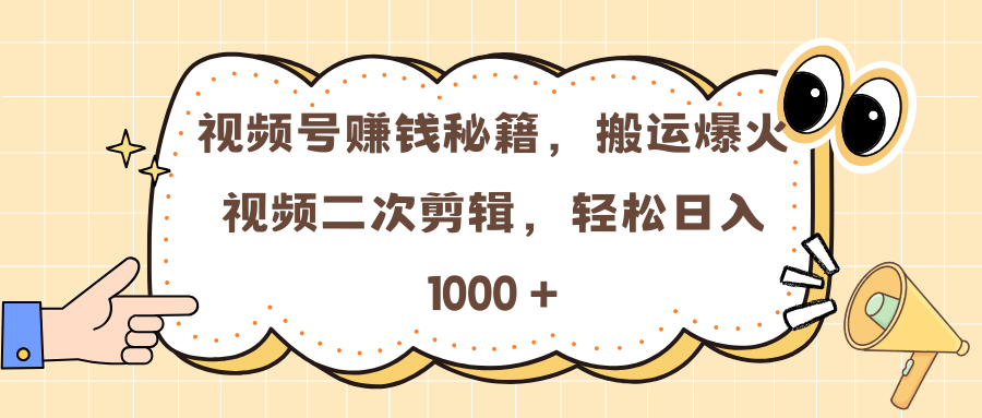 视频号赚钱秘籍，搬运爆火视频二次剪辑，轻松日入 1000 +网赚项目-副业赚钱-互联网创业-资源整合众享汇研习社