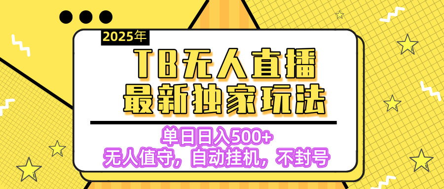 【独家】2025年TB无人直播最新玩法,单日日入500+,无人值守,自动挂机,不封号独家玩法网赚项目-副业赚钱-互联网创业-资源整合众享汇研习社