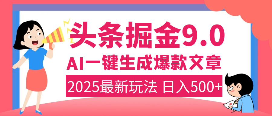 2025年搞钱新出路！头条掘金9.0震撼上线，AI一键生成爆款，复制粘贴轻松上手，日入500+不是梦！网赚项目-副业赚钱-互联网创业-资源整合众享汇研习社