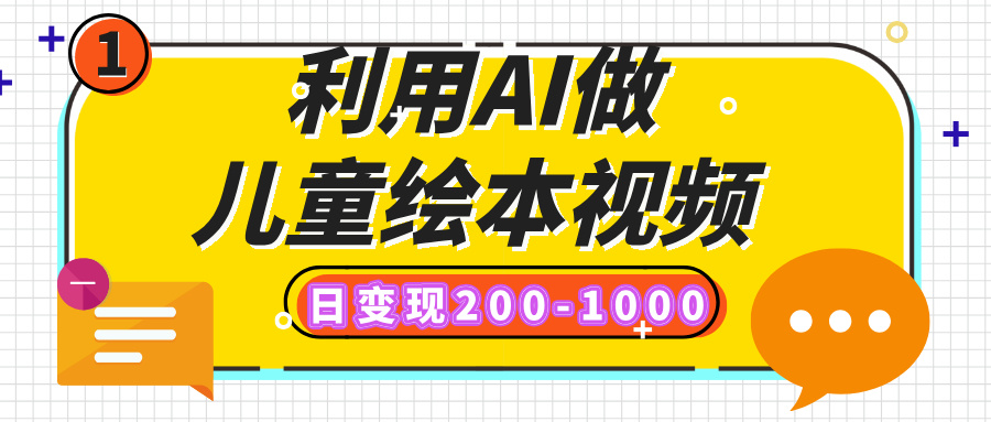 利用AI做儿童绘本视频，日变现200-1000，多平台发布（抖音、视频号、小红书）网赚项目-副业赚钱-互联网创业-资源整合众享汇研习社