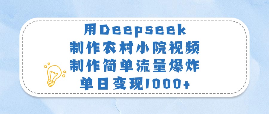 用Deepseek制作农村小院视频，制作简单流量爆炸，单日变现1000+网赚项目-副业赚钱-互联网创业-资源整合众享汇研习社