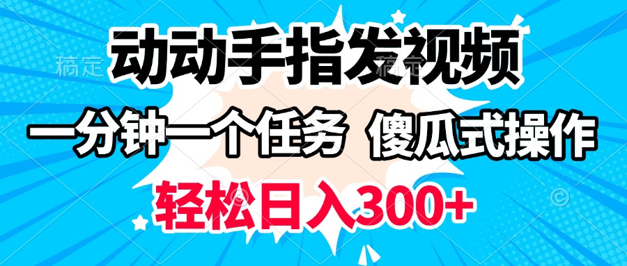 动动手指发视频 一分钟一个任务 轻松日入300+ 傻瓜式操作 随时随地赚收益网赚项目-副业赚钱-互联网创业-资源整合众享汇研习社