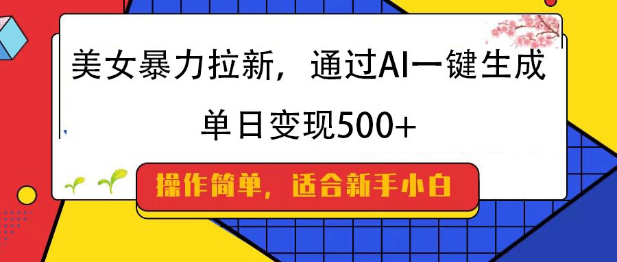 美女暴力拉新,通过AI一键生成,纯小白一学就会,单日变现500+网赚项目-副业赚钱-互联网创业-资源整合众享汇研习社