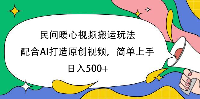 民间暖心视频搬运玩法,配合AI打造原创视频,简单上手,日入500+网赚项目-副业赚钱-互联网创业-资源整合众享汇研习社