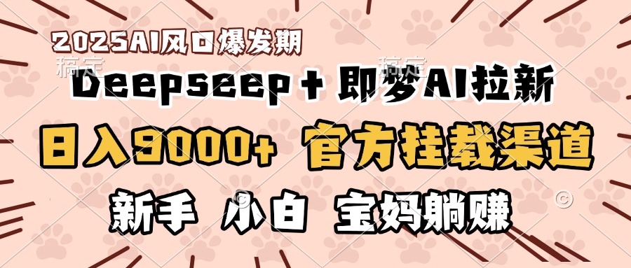 日入9000+!DeepSeep+即梦拉新,官方挂载渠道,新手小白宝妈躺赚网赚项目-副业赚钱-互联网创业-资源整合众享汇研习社