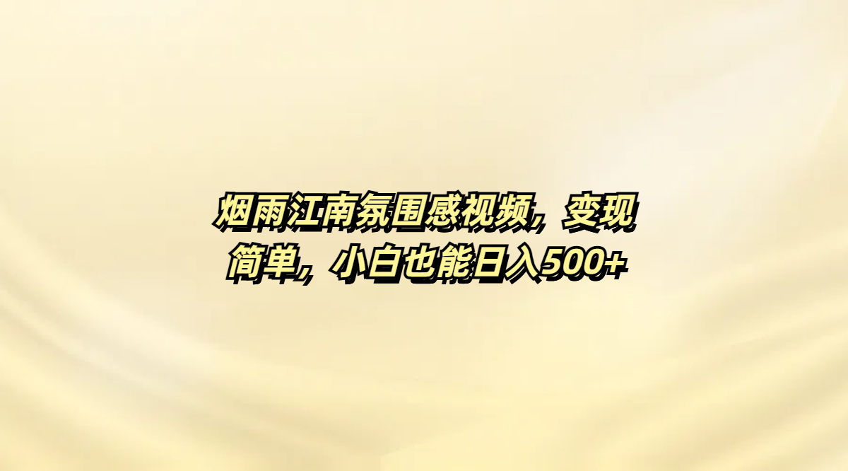 烟雨江南氛围感视频,变现简单,小白也能日入500+网赚项目-副业赚钱-互联网创业-资源整合众享汇研习社