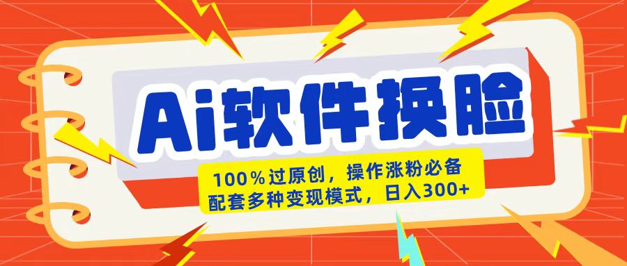 AI软件换脸100%过原创搬运涨粉必备配套多种变现模式日入300+网赚项目-副业赚钱-互联网创业-资源整合众享汇研习社