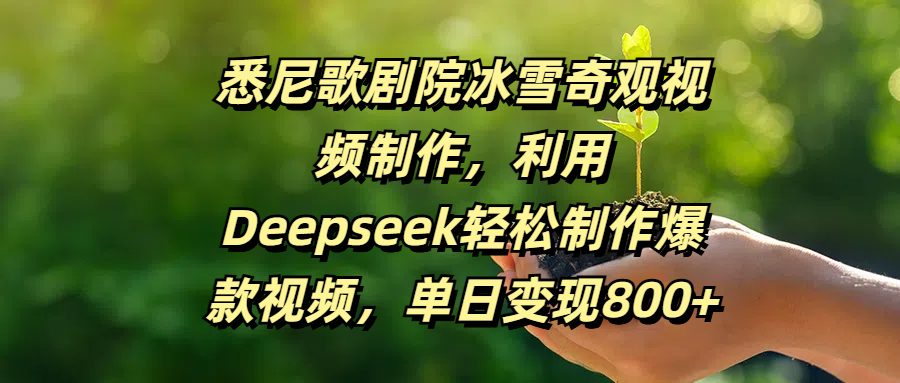 悉尼歌剧院冰雪奇观视频制作，利用Deepseek轻松制作爆款视频，单日变现800+网赚项目-副业赚钱-互联网创业-资源整合众享汇研习社