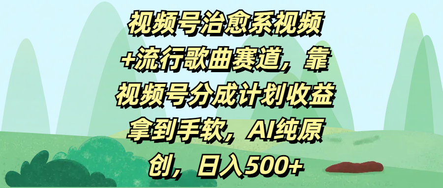 视频号治愈系视频+流行歌曲赛道,靠视频号分成计划收益拿到手软,AI纯原创,日入500+网赚项目-副业赚钱-互联网创业-资源整合众享汇研习社
