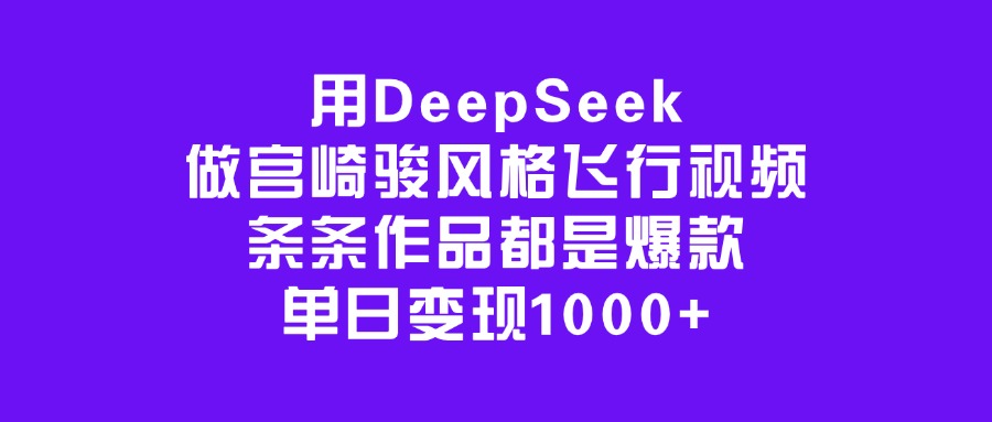 用DeepSeek做宫崎骏风格飞行视频，条条作品都是爆款，单日变现1000+网赚项目-副业赚钱-互联网创业-资源整合众享汇研习社