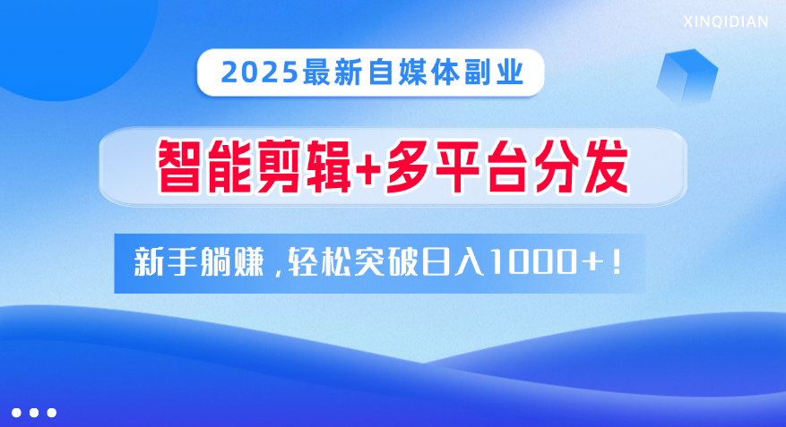 2025最新自媒体副业!智能剪辑+多平台分发,新手躺赚,轻松突破日入1000+!网赚项目-副业赚钱-互联网创业-资源整合众享汇研习社
