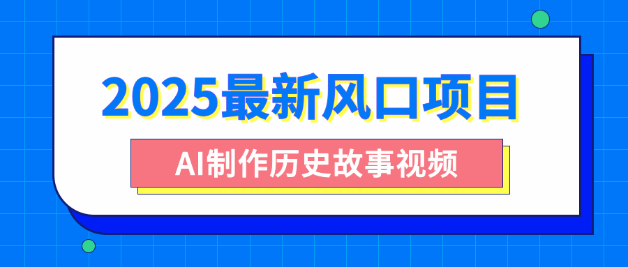 2025最新风口项目,AI制作历史故事视频,零基础也能做爆款,附保姆级教程网赚项目-副业赚钱-互联网创业-资源整合众享汇研习社