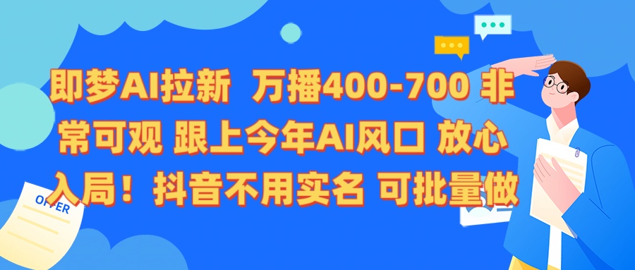 即梦AI拉新 万播400-700 抖音不用实名 可批量做网赚项目-副业赚钱-互联网创业-资源整合众享汇研习社