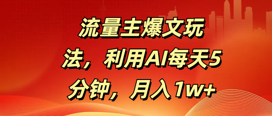 流量主爆文玩法,利用AI每天5分钟,月入1w+网赚项目-副业赚钱-互联网创业-资源整合众享汇研习社