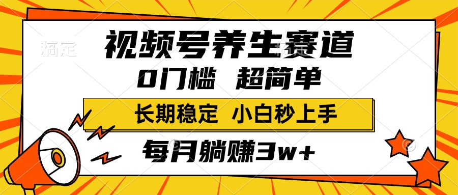 视频号养生赛道，一条视频2000+，超简单，小白轻松月入3w+，长期稳定网赚项目-副业赚钱-互联网创业-资源整合众享汇研习社