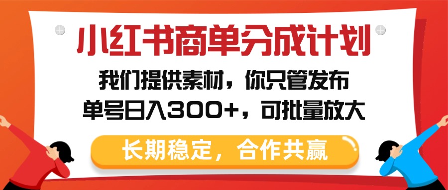 小红书商单分成计划,我们提供素材,你只管发布,单号日入300+,可批量放大网赚项目-副业赚钱-互联网创业-资源整合众享汇研习社