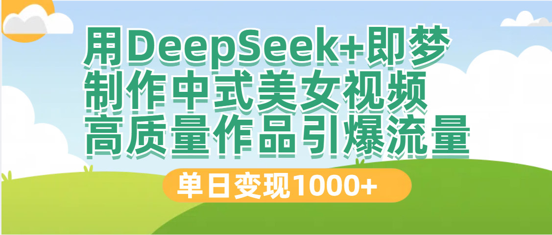 DeepSeek+即梦制作中式美女视频，高质量作品引爆流量，单日变现1000+网赚项目-副业赚钱-互联网创业-资源整合众享汇研习社
