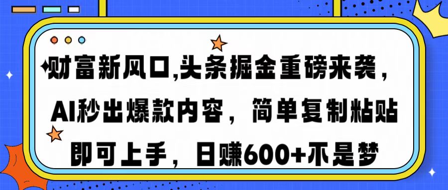 财富新风口,头条掘金重磅来袭，AI秒出爆款内容，简单复制粘贴即可上手，日赚600+不是梦网赚项目-副业赚钱-互联网创业-资源整合众享汇研习社