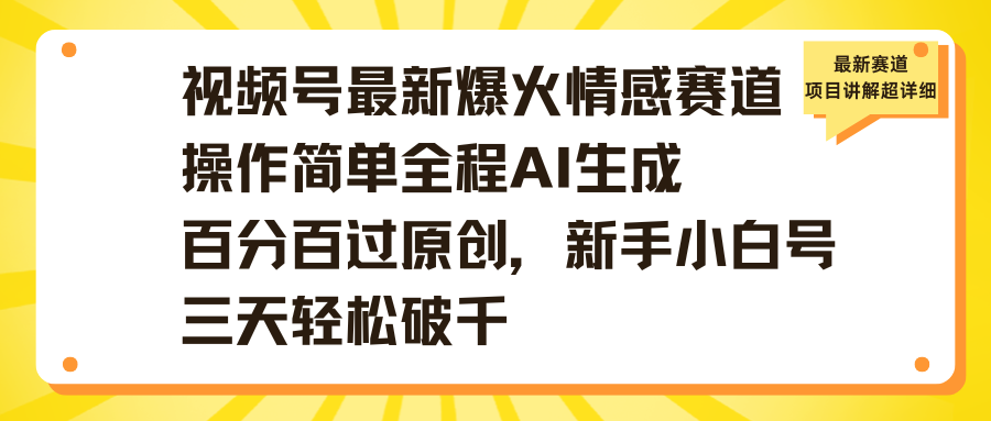 视频号最新爆火情感赛道操作简单全程AI生成百分百过原创,新手小白号三天轻松破千网赚项目-副业赚钱-互联网创业-资源整合众享汇研习社