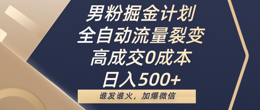 男粉掘金计划，全自动流量裂变，高成交0成本，日入500+，谁发谁火，加爆微信网赚项目-副业赚钱-互联网创业-资源整合众享汇研习社
