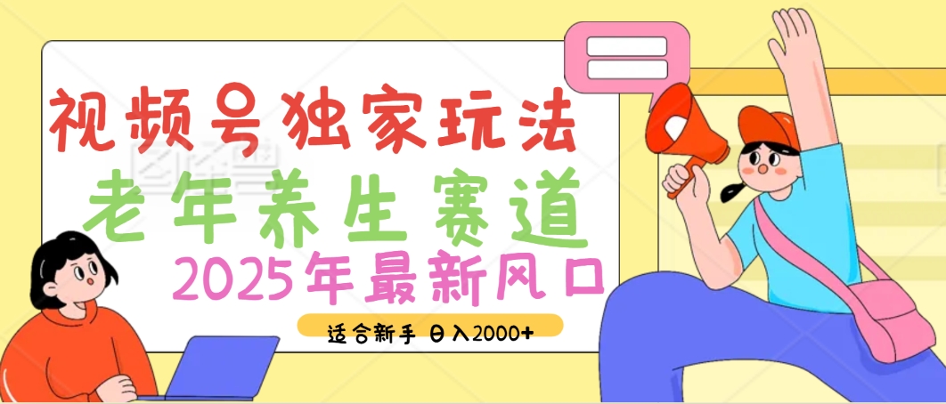 2025年疯传独家秘籍！视频号老年养生赛道惊现神技，零门槛搬运，日进斗金 2000+网赚项目-副业赚钱-互联网创业-资源整合众享汇研习社