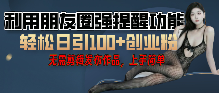 利用微信朋友圈”小红点”功能，引流精准创业粉，无需剪辑视频，发布作品，单人单日引流100+创业粉！网赚项目-副业赚钱-互联网创业-资源整合众享汇研习社