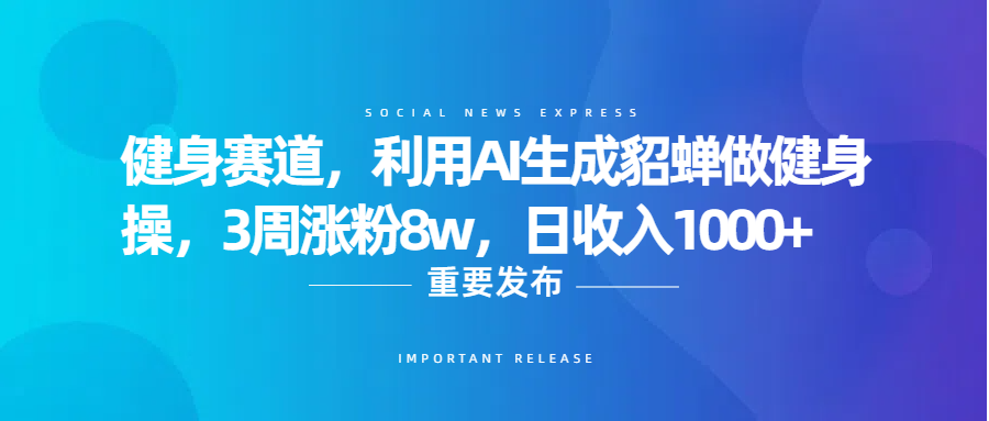 健身赛道，利用AI生成貂蝉做健身操，3周涨粉8w，日收入1000+网赚项目-副业赚钱-互联网创业-资源整合众享汇研习社