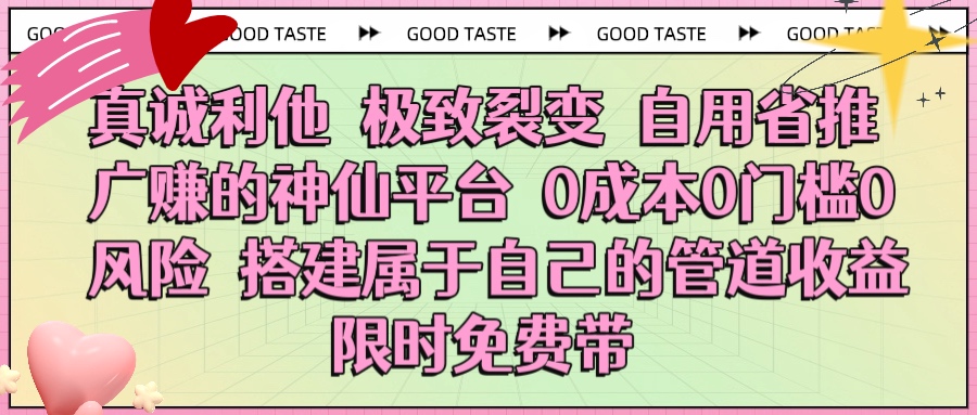 真诚利他 极致裂变 自用省推广赚的神仙平台 0成本0门槛0风险0囤货 时间地点不限 搭建属于自己的管道收益 限时免费带网赚项目-副业赚钱-互联网创业-资源整合众享汇研习社